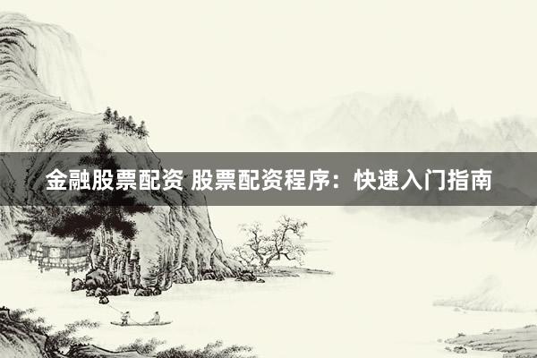 金融股票配资 股票配资程序：快速入门指南