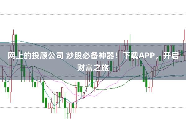 网上的投顾公司 炒股必备神器！下载APP，开启财富之旅