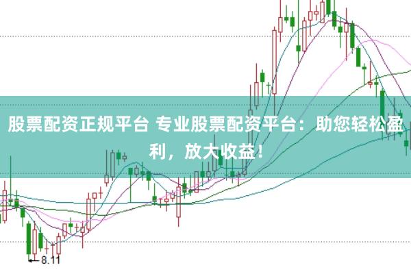 股票配资正规平台 专业股票配资平台：助您轻松盈利，放大收益！