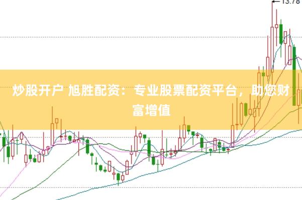 炒股开户 旭胜配资：专业股票配资平台，助您财富增值