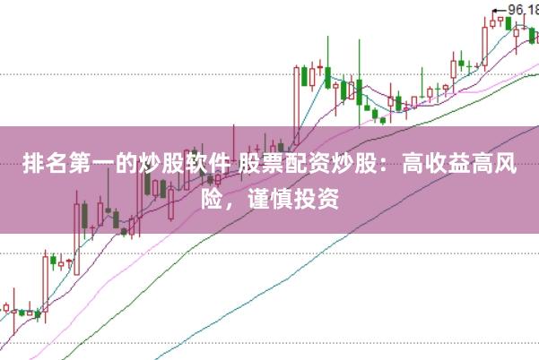 排名第一的炒股软件 股票配资炒股：高收益高风险，谨慎投资