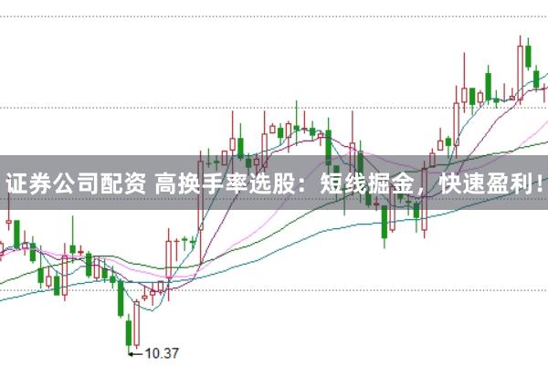 证券公司配资 高换手率选股：短线掘金，快速盈利！