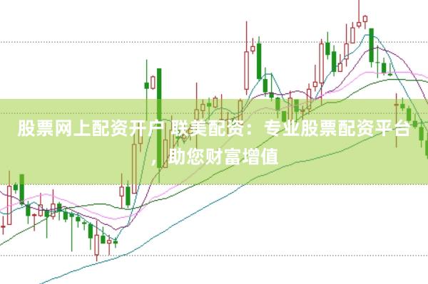 股票网上配资开户 联美配资：专业股票配资平台，助您财富增值