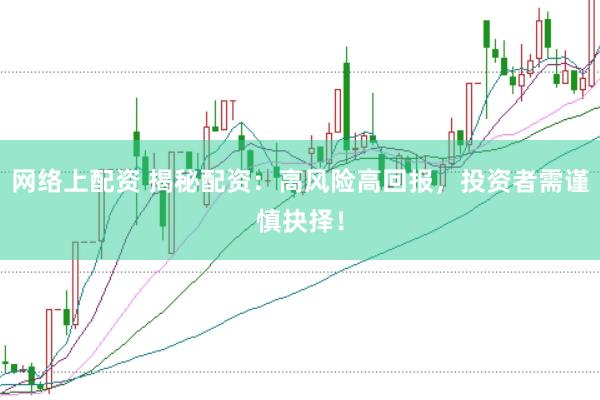 网络上配资 揭秘配资：高风险高回报，投资者需谨慎抉择！