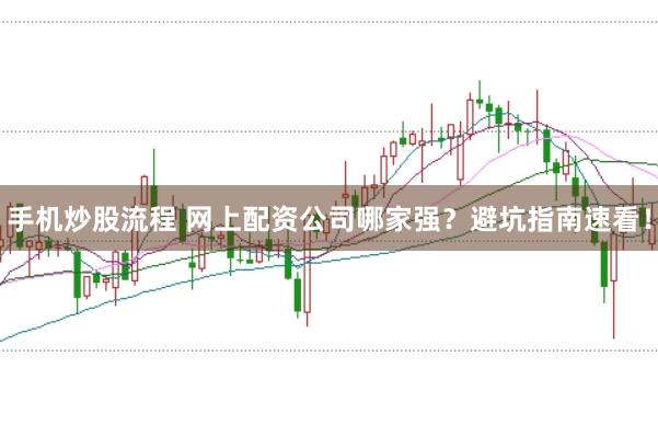 手机炒股流程 网上配资公司哪家强？避坑指南速看！