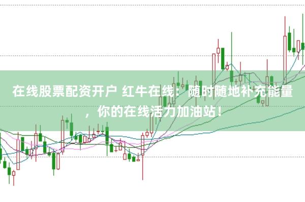 在线股票配资开户 红牛在线：随时随地补充能量，你的在线活力加油站！