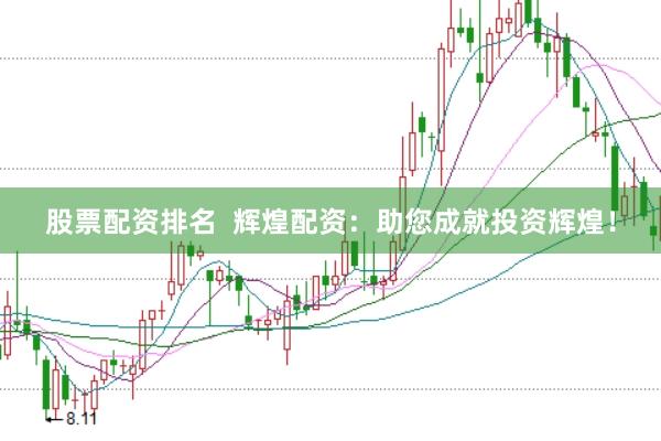 股票配资排名  辉煌配资：助您成就投资辉煌！