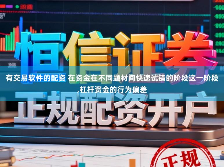 有交易软件的配资 在资金在不同题材间快速试错的阶段这一阶段，杠杆资金的行为偏差