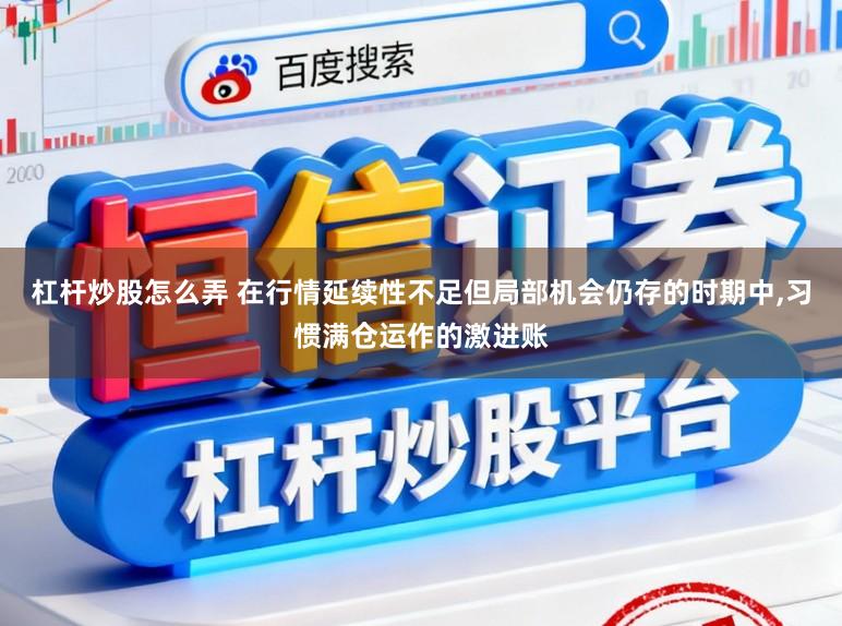杠杆炒股怎么弄 在行情延续性不足但局部机会仍存的时期中,习惯满仓运作的激进账