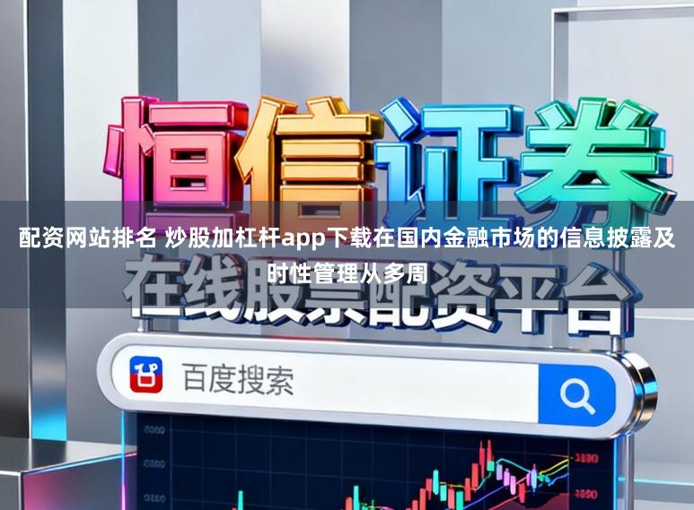 配资网站排名 炒股加杠杆app下载在国内金融市场的信息披露及时性管理从多周