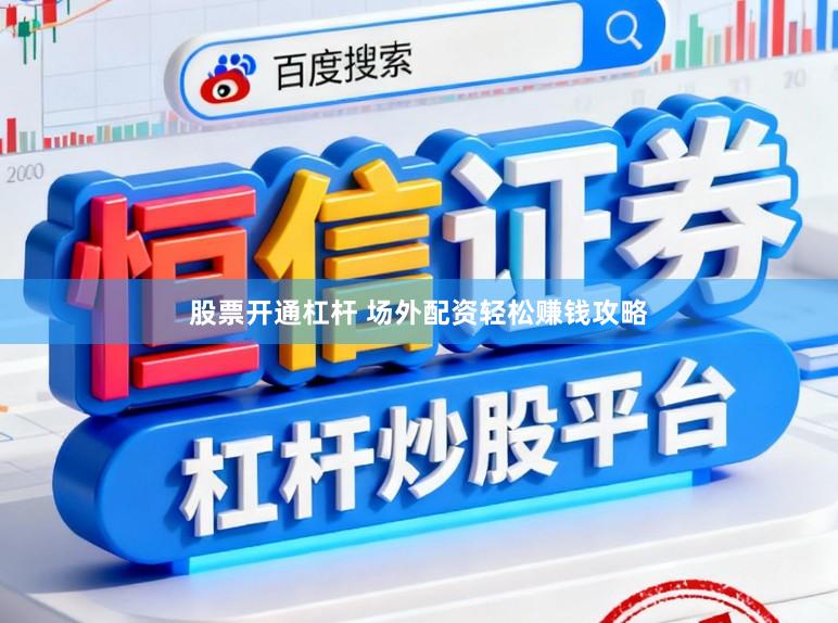股票开通杠杆 场外配资轻松赚钱攻略