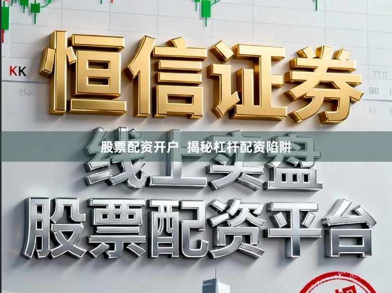 股票配资开户  揭秘杠杆配资陷阱