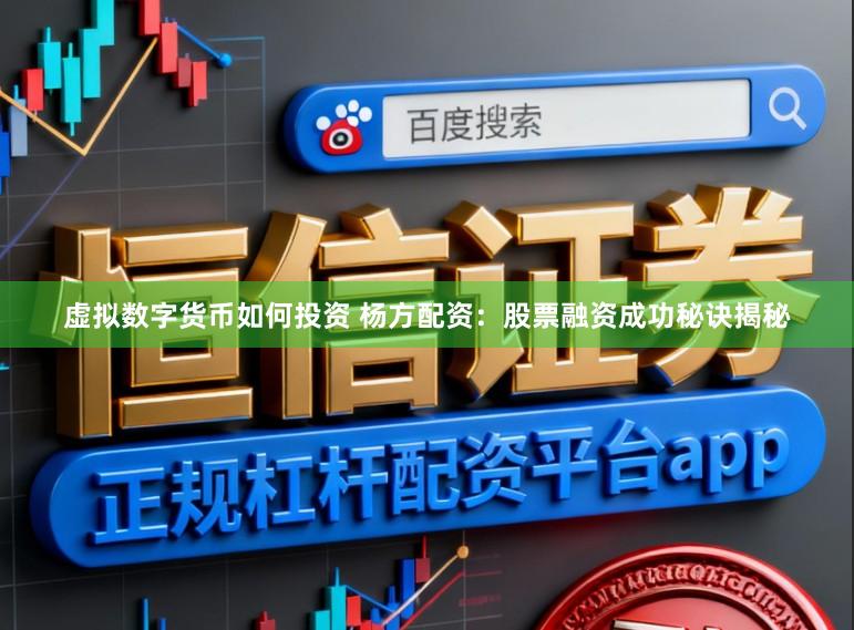 虚拟数字货币如何投资 杨方配资：股票融资成功秘诀揭秘