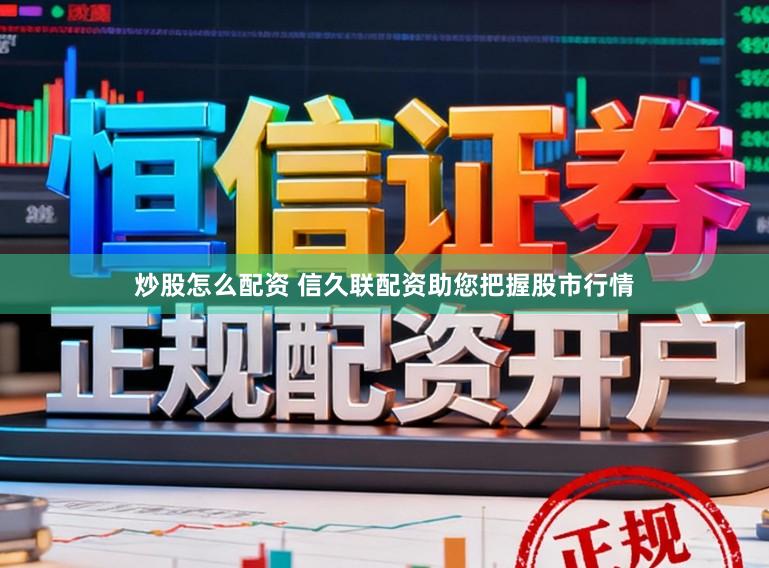 炒股怎么配资 信久联配资助您把握股市行情