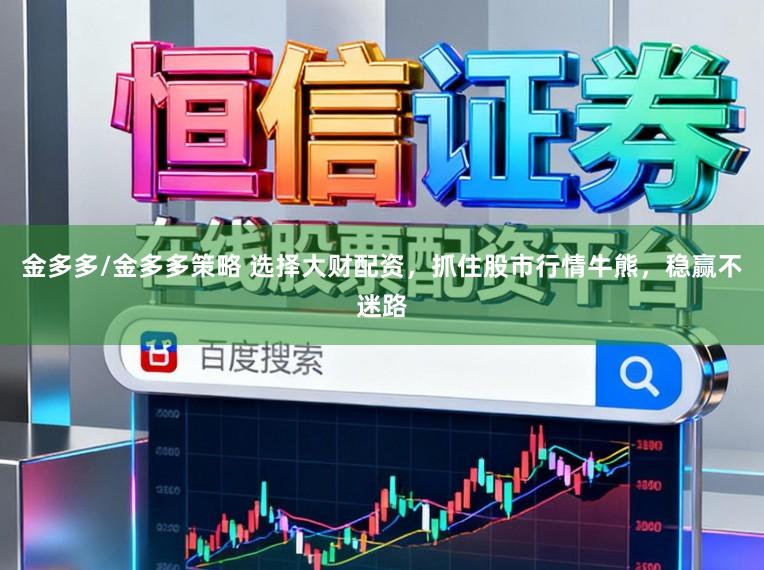 金多多/金多多策略 选择大财配资，抓住股市行情牛熊，稳赢不迷路