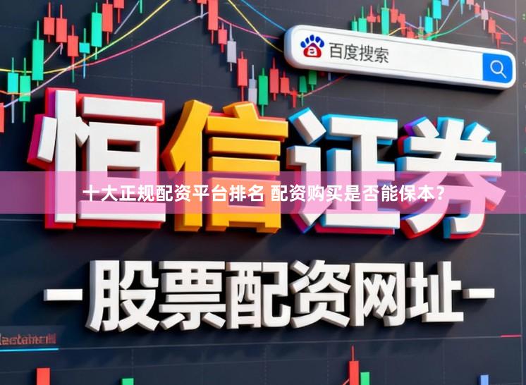 十大正规配资平台排名 配资购买是否能保本？