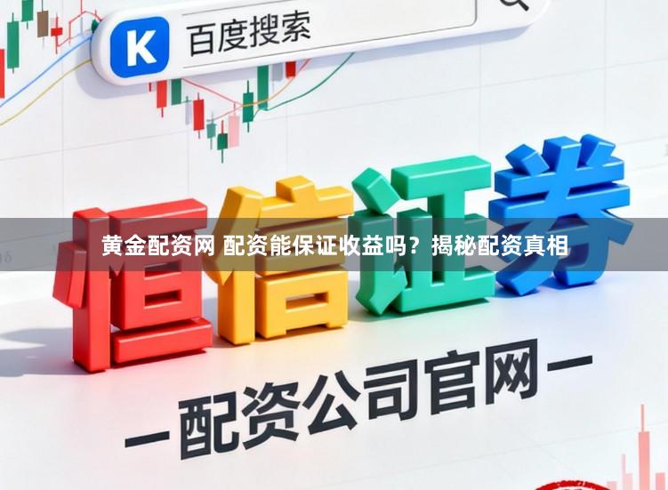 黄金配资网 配资能保证收益吗？揭秘配资真相
