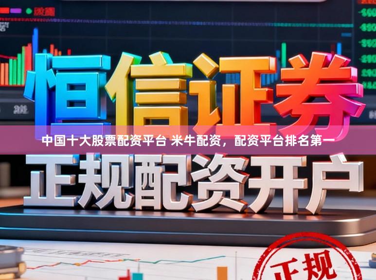 中国十大股票配资平台 米牛配资，配资平台排名第一