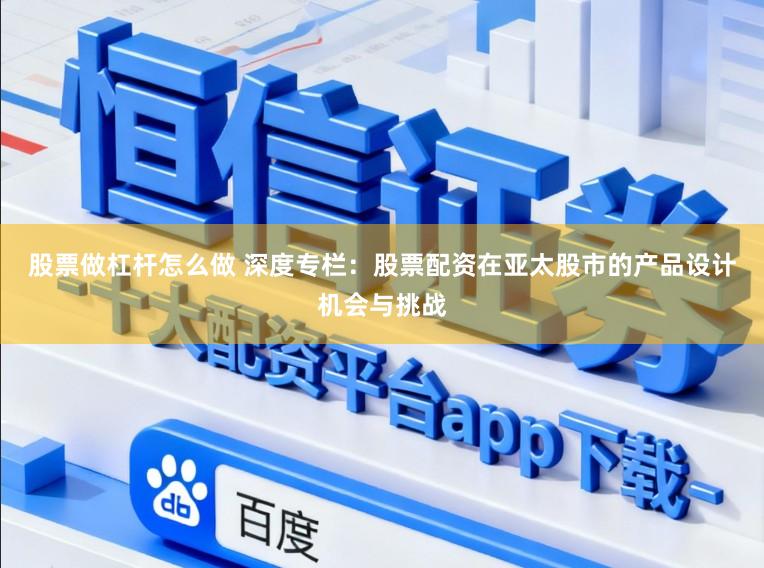 股票做杠杆怎么做 深度专栏：股票配资在亚太股市的产品设计机会与挑战