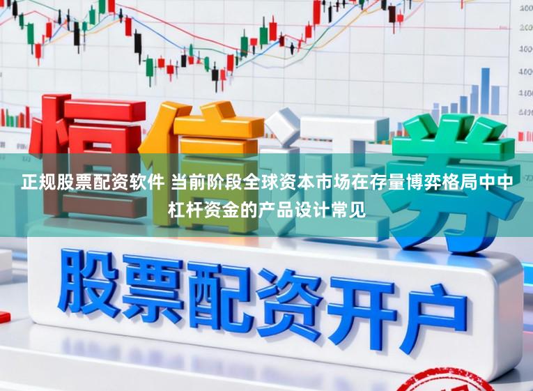 正规股票配资软件 当前阶段全球资本市场在存量博弈格局中中杠杆资金的产品设计常见