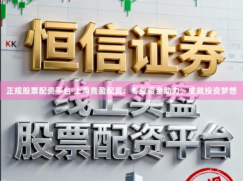 正规股票配资平台 上海竞盈配资：专业资金助力，成就投资梦想