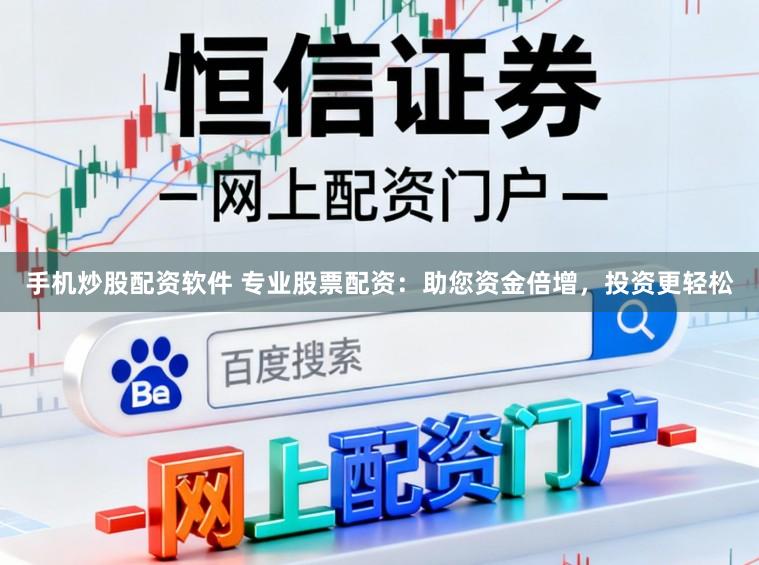 手机炒股配资软件 专业股票配资：助您资金倍增，投资更轻松