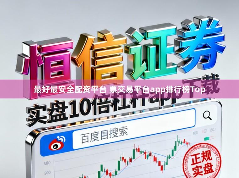 最好最安全配资平台 票交易平台app排行榜Top