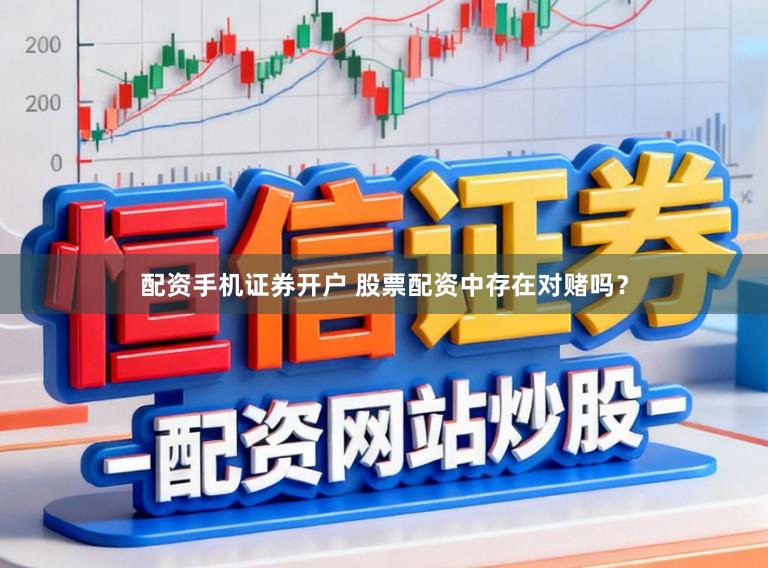 配资手机证券开户 股票配资中存在对赌吗？