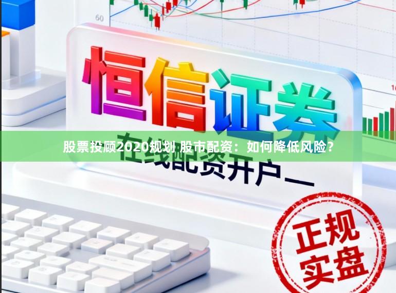 股票投顾2020规划 股市配资：如何降低风险？
