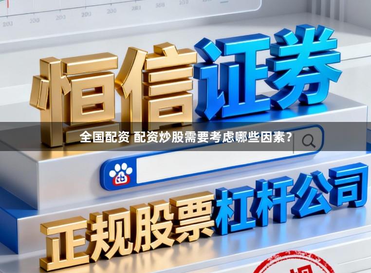 全国配资 配资炒股需要考虑哪些因素?