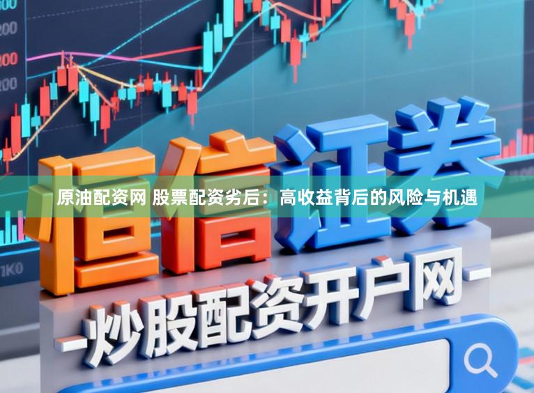 原油配资网 股票配资劣后：高收益背后的风险与机遇