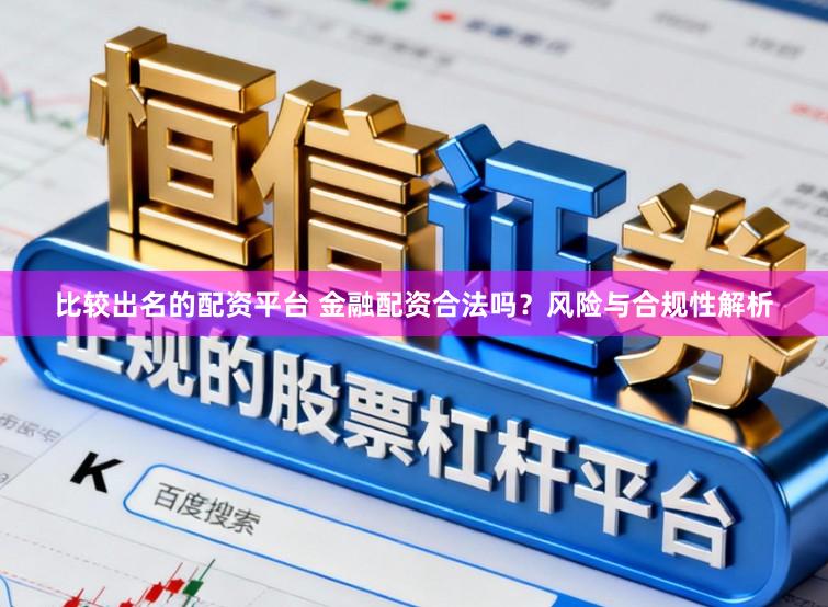 比较出名的配资平台 金融配资合法吗？风险与合规性解析